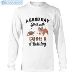 A Good Day Starts With Coffee And A Bulldog Long Sleeve T-Shirt Product Photo 1