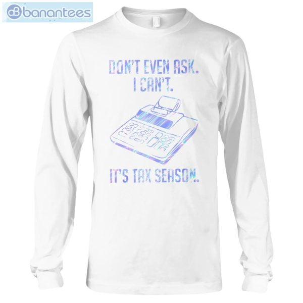 Accountant Don't Even Aks It's Tax Season T-Shirt Long Sleeve Tee Product Photo 7