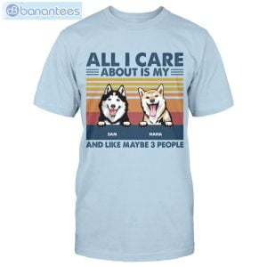 All I Care About Is My Dog And Like Maybe 3 People Custom Shirt Classic T-Shirt Product Photo 3