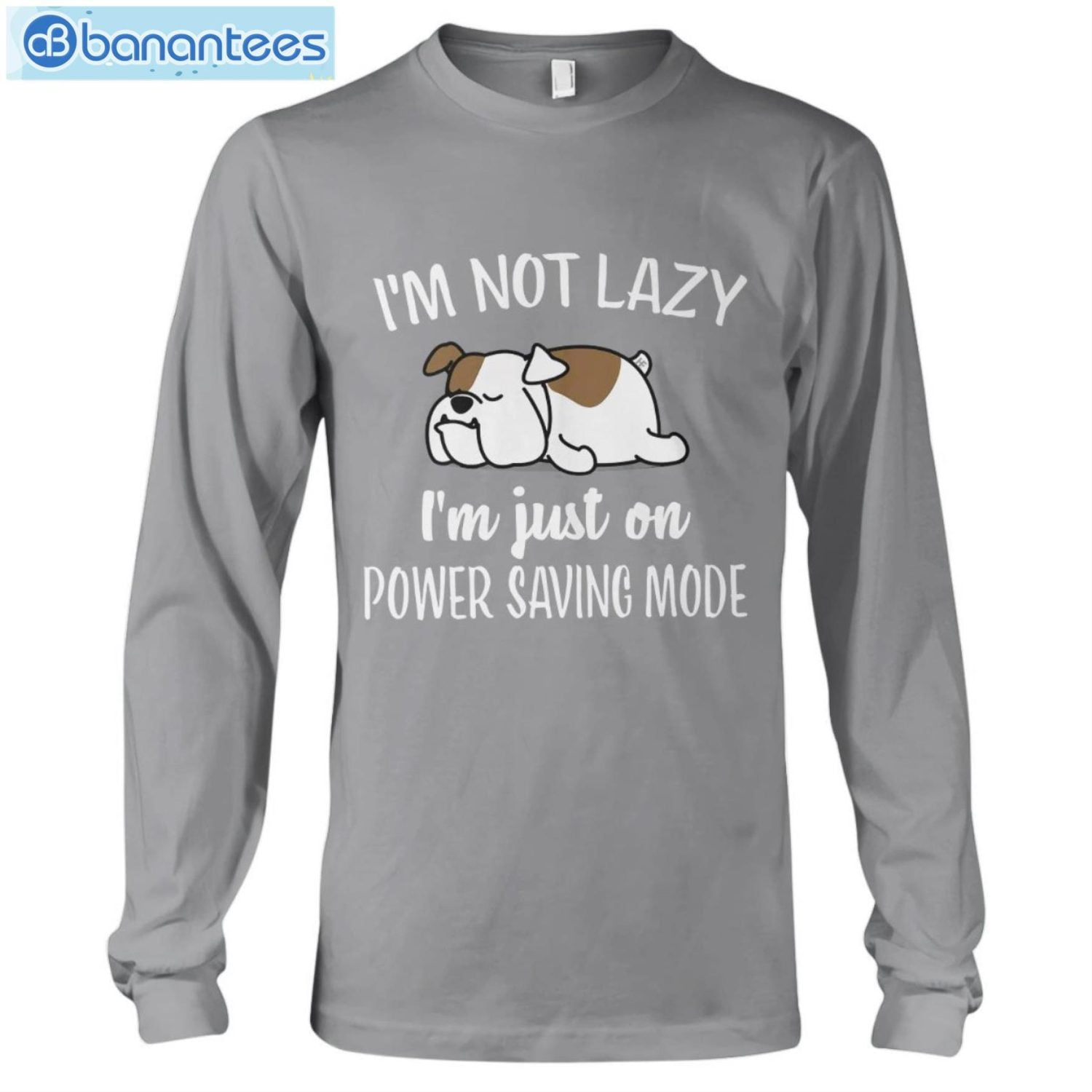 Bulldog Im Not Lazy I'm Just On Power Saving Mode T-Shirt Long Sleeve Tee Bulldog Im Not Lazy I'm Just On Power Saving Mode T-Shirt Long Sleeve Tee Product Photo 8