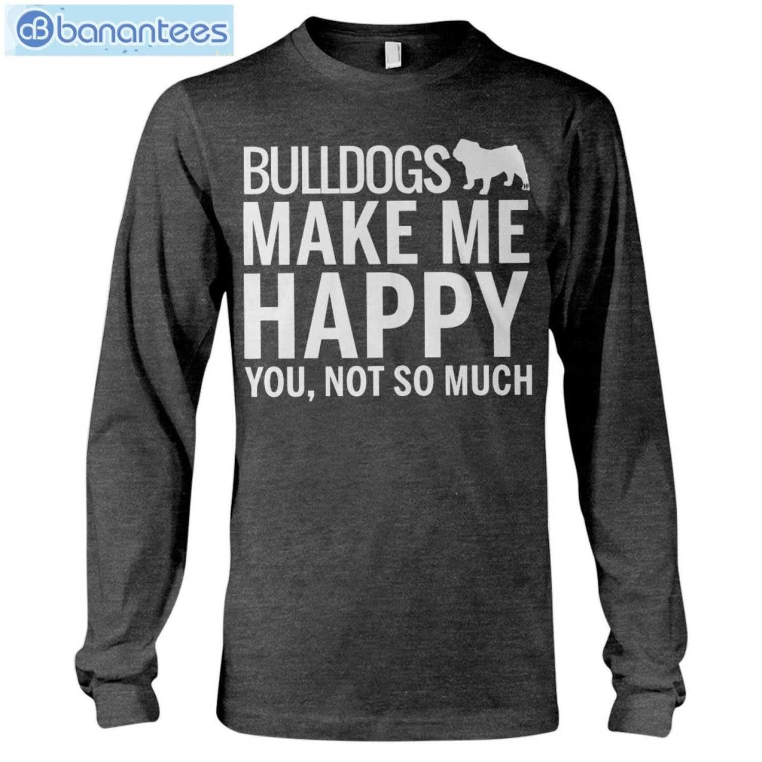 Bulldog Makes Me Happy T-Shirt Long Sleeve Tee Bulldog Makes Me Happy T-Shirt Long Sleeve Tee Product Photo 7