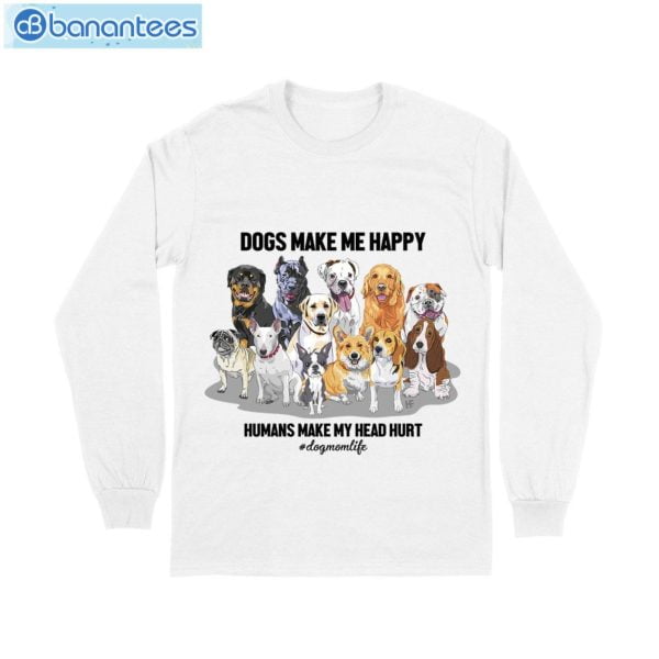 Dog Make Me Happy- Dog Mom Life T-Shirt Long Sleeve Tee Product Photo 6