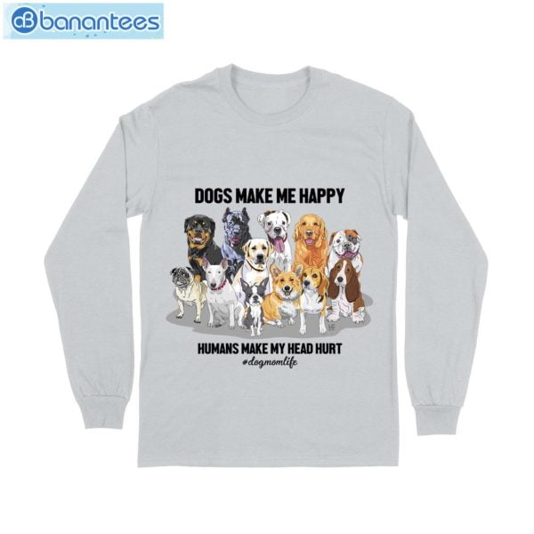 Dog Make Me Happy- Dog Mom Life T-Shirt Long Sleeve Tee Product Photo 7