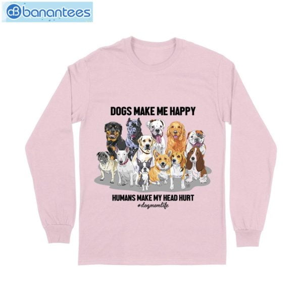 Dog Make Me Happy- Dog Mom Life T-Shirt Long Sleeve Tee Product Photo 9