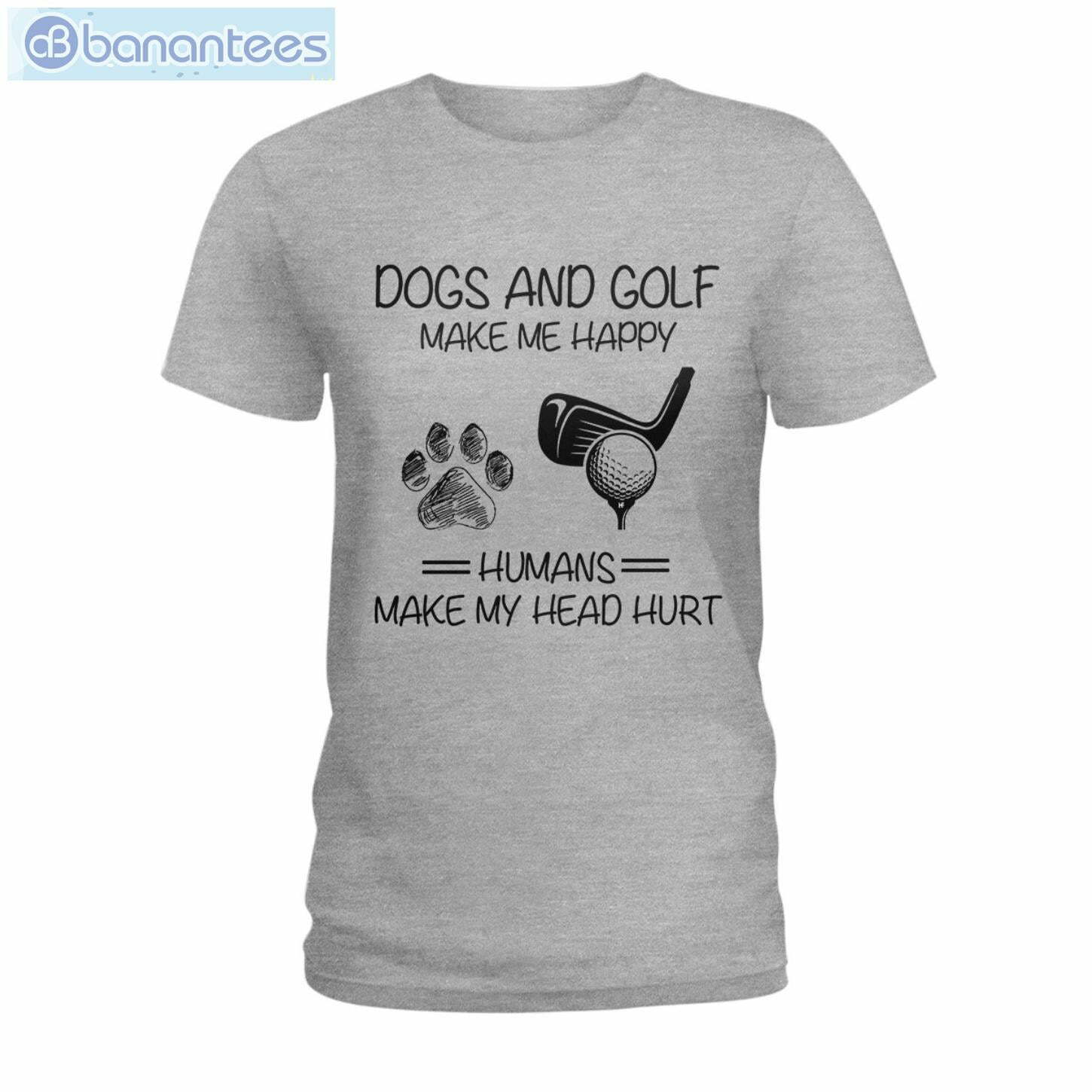 Dogs And Golf Make Me Happy T-Shirt Long Sleeve Tee Dogs And Golf Make Me Happy T-Shirt Long Sleeve Tee Product Photo 2