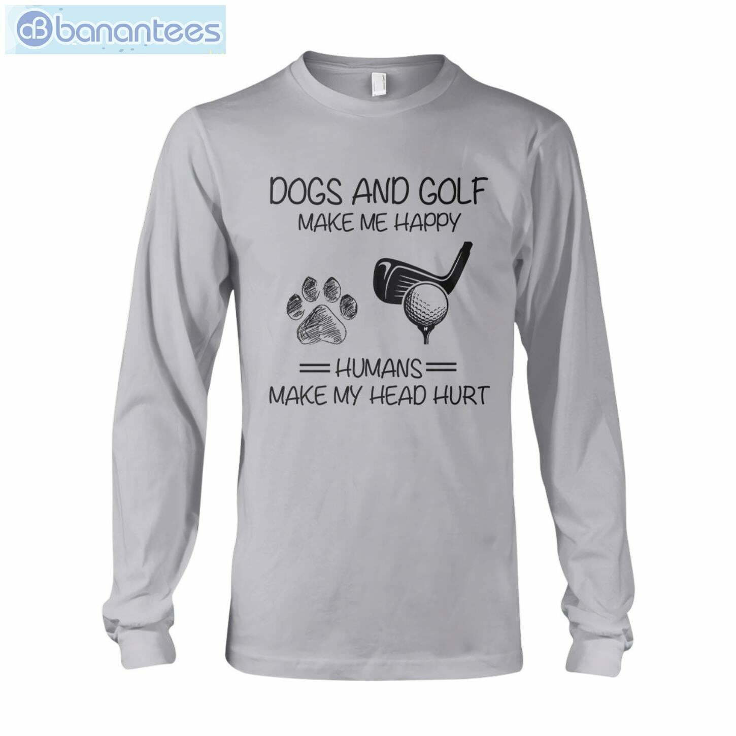 Dogs And Golf Make Me Happy T-Shirt Long Sleeve Tee Dogs And Golf Make Me Happy T-Shirt Long Sleeve Tee Product Photo 9