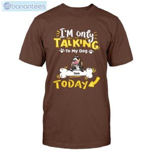 I'm Only Talking To My Dog Today Custom Shirt Classic T-Shirt Product Photo 2