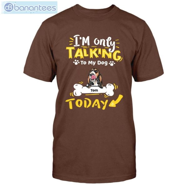 I'm Only Talking To My Dog Today Custom Shirt Classic T-Shirt Product Photo 2
