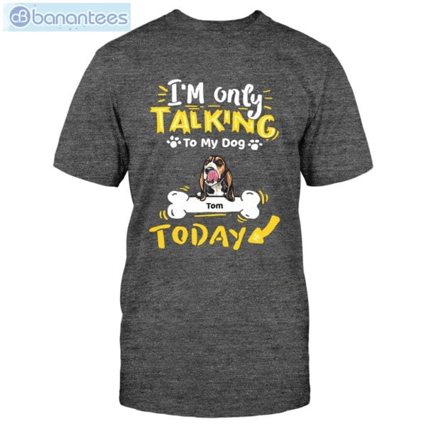 I'm Only Talking To My Dog Today Custom Shirt Classic T-Shirt Product Photo 3