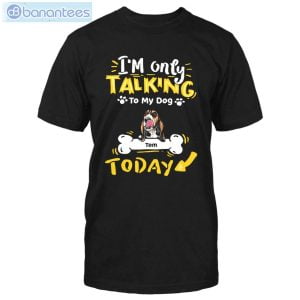 I'm Only Talking To My Dog Today Custom Shirt Classic T-Shirt Product Photo 1