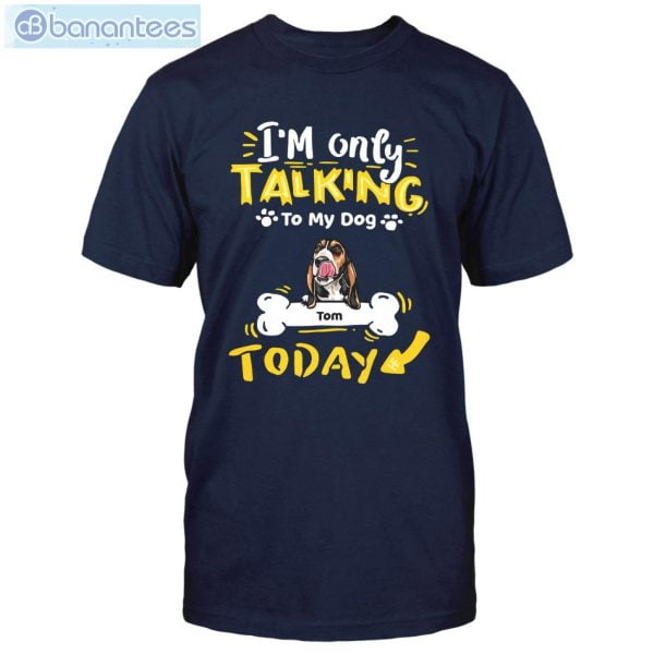 I'm Only Talking To My Dog Today Custom Shirt Classic T-Shirt Product Photo 5