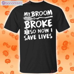 My Broom Broke So Now I Save Lives Nurse Halloween T-Shirt Product Photo 1