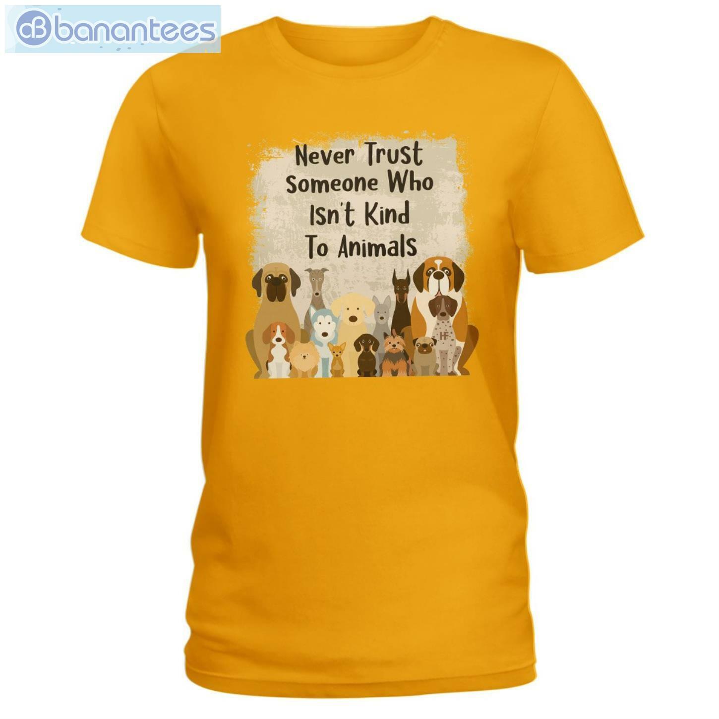 Never Trust Someone Who Isn't Kind To Animals Dog T-Shirt Long Sleeve Tee Never Trust Someone Who Isn't Kind To Animals Dog T-Shirt Long Sleeve Tee Product Photo 2