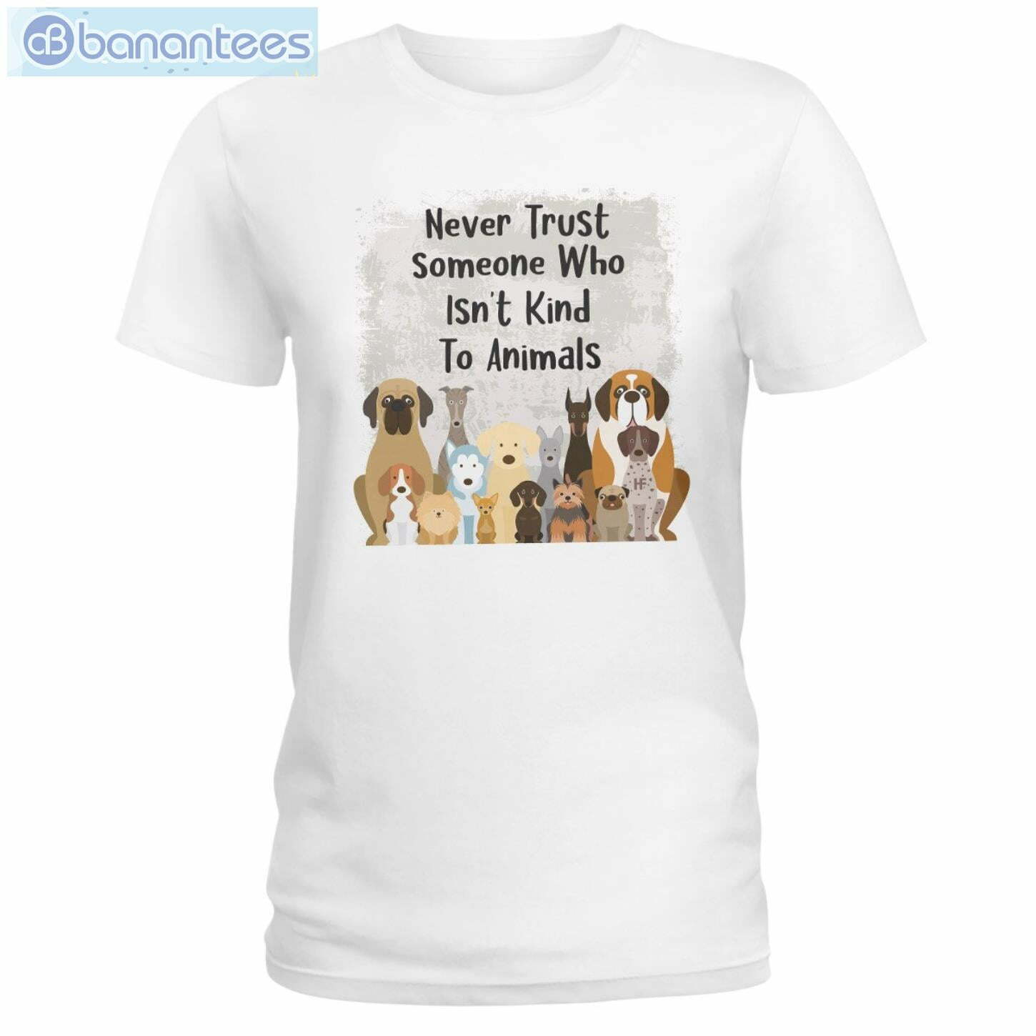 Never Trust Someone Who Isn't Kind To Animals Dog T-Shirt Long Sleeve Tee Never Trust Someone Who Isn't Kind To Animals Dog T-Shirt Long Sleeve Tee Product Photo 1