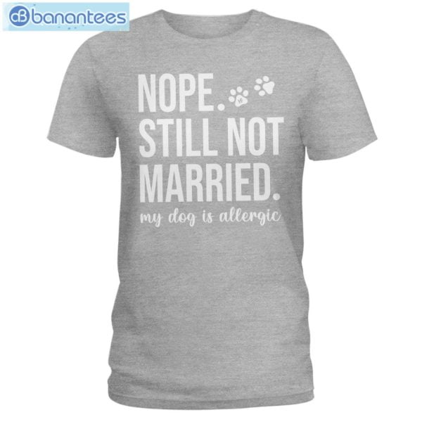 Nope Still Not Married My Dog Is Allergic T-Shirt Long Sleeve Tee Product Photo 5