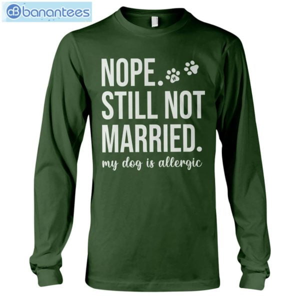 Nope Still Not Married My Dog Is Allergic T-Shirt Long Sleeve Tee Product Photo 8