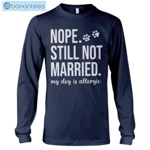 Nope Still Not Married My Dog Is Allergic T-Shirt Long Sleeve Tee Product Photo 9