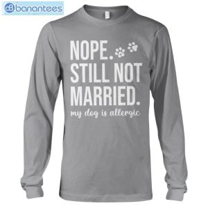 Nope Still Not Married My Dog Is Allergic T-Shirt Long Sleeve Tee Product Photo 10