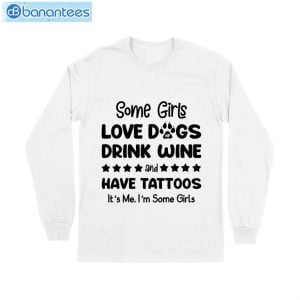Some Girl Love Dogs Drink Wine And Have Tattoos T-Shirt Long Sleeve Tee Product Photo 6