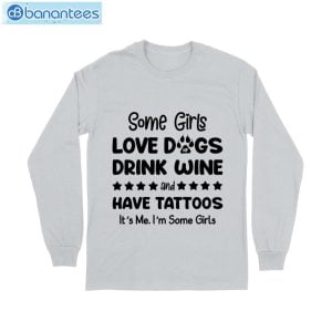 Some Girl Love Dogs Drink Wine And Have Tattoos T-Shirt Long Sleeve Tee Product Photo 7