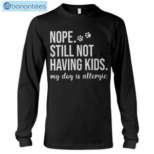 Still Not Having Kids My Dog Is Allergic Long Sleeve T-Shirt Product Photo 6