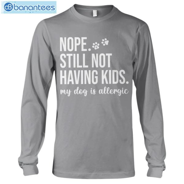 Still Not Having Kids My Dog Is Allergic Long Sleeve T-Shirt Product Photo 10
