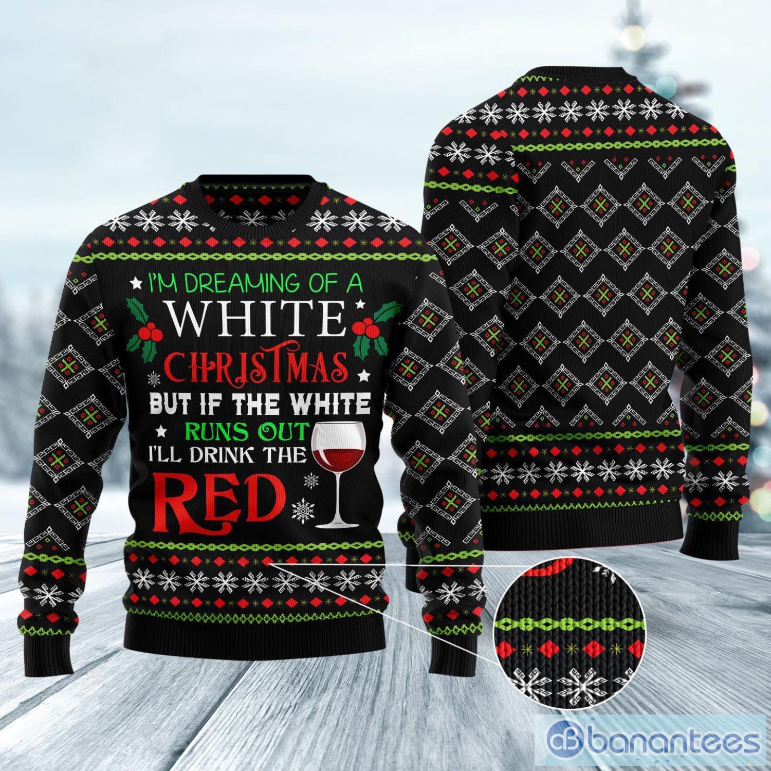 I'm Dreaming Of A White Christmas But If The White Runs Out I'll Drink Red Christmas Ugly Sweater Product Photo 1