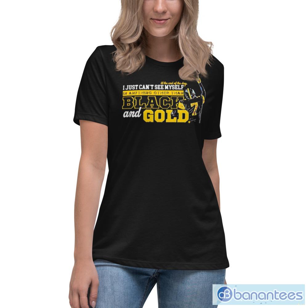 Ben Roethlisberger I just cant see myself in anything other than black and  gold shirt - Banantees