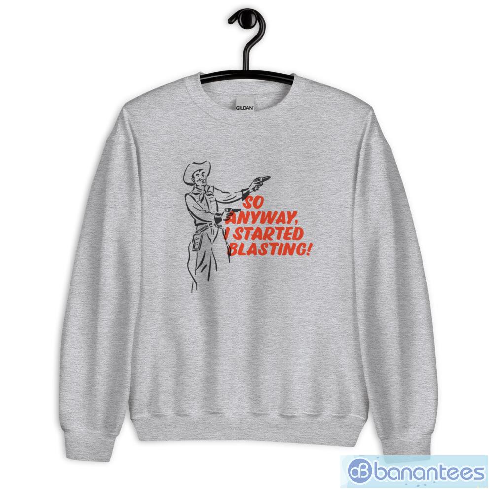Cowboys So Anyway I Started Blasting! T-Shirt - Unisex Heavy Blend Crewneck Sweatshirt Cowboys So Anyway I Started Blasting! T-Shirt - Unisex Heavy Blend Crewneck Sweatshirt