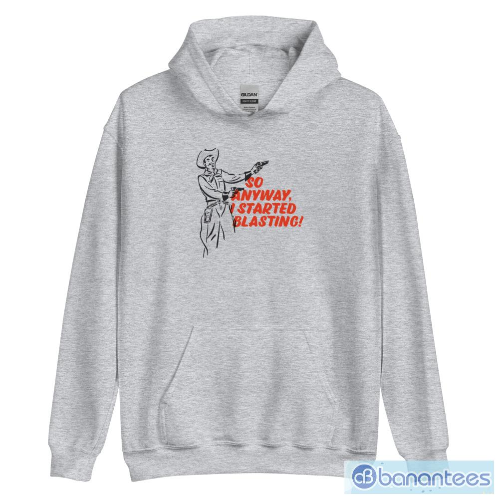 cowboys so anyway i started blasting t shirt 2 image Cowboys So Anyway I Started Blasting! T-Shirt - Unisex Heavy Blend Hooded Sweatshirt
