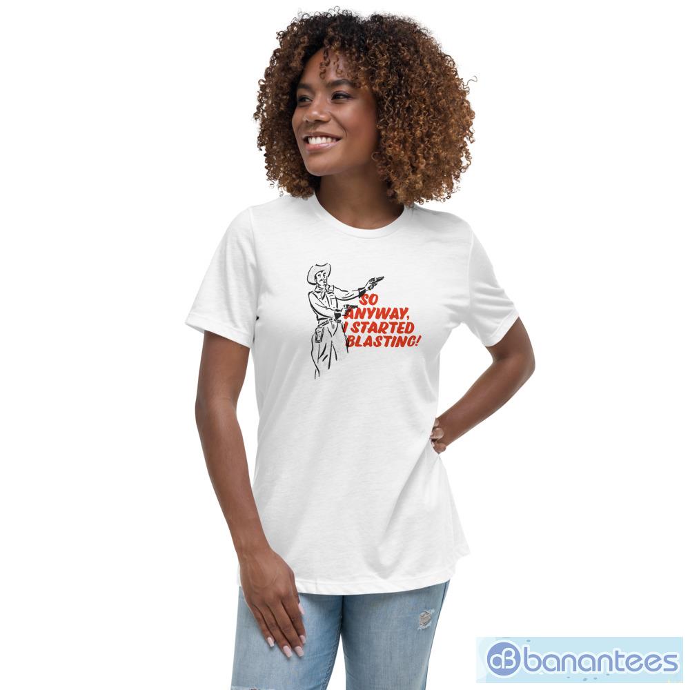 Cowboys So Anyway I Started Blasting! T-Shirt - Womens Relaxed Short Sleeve Jersey Tee Cowboys So Anyway I Started Blasting! T-Shirt - Womens Relaxed Short Sleeve Jersey Tee