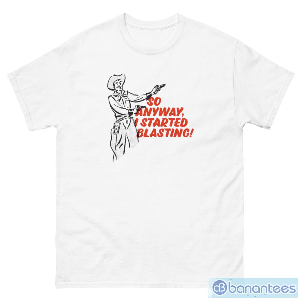 Cowboys So Anyway I Started Blasting! T-Shirt - 500 Men’s Classic Tee Gildan Cowboys So Anyway I Started Blasting! T-Shirt - 500 Men’s Classic Tee Gildan