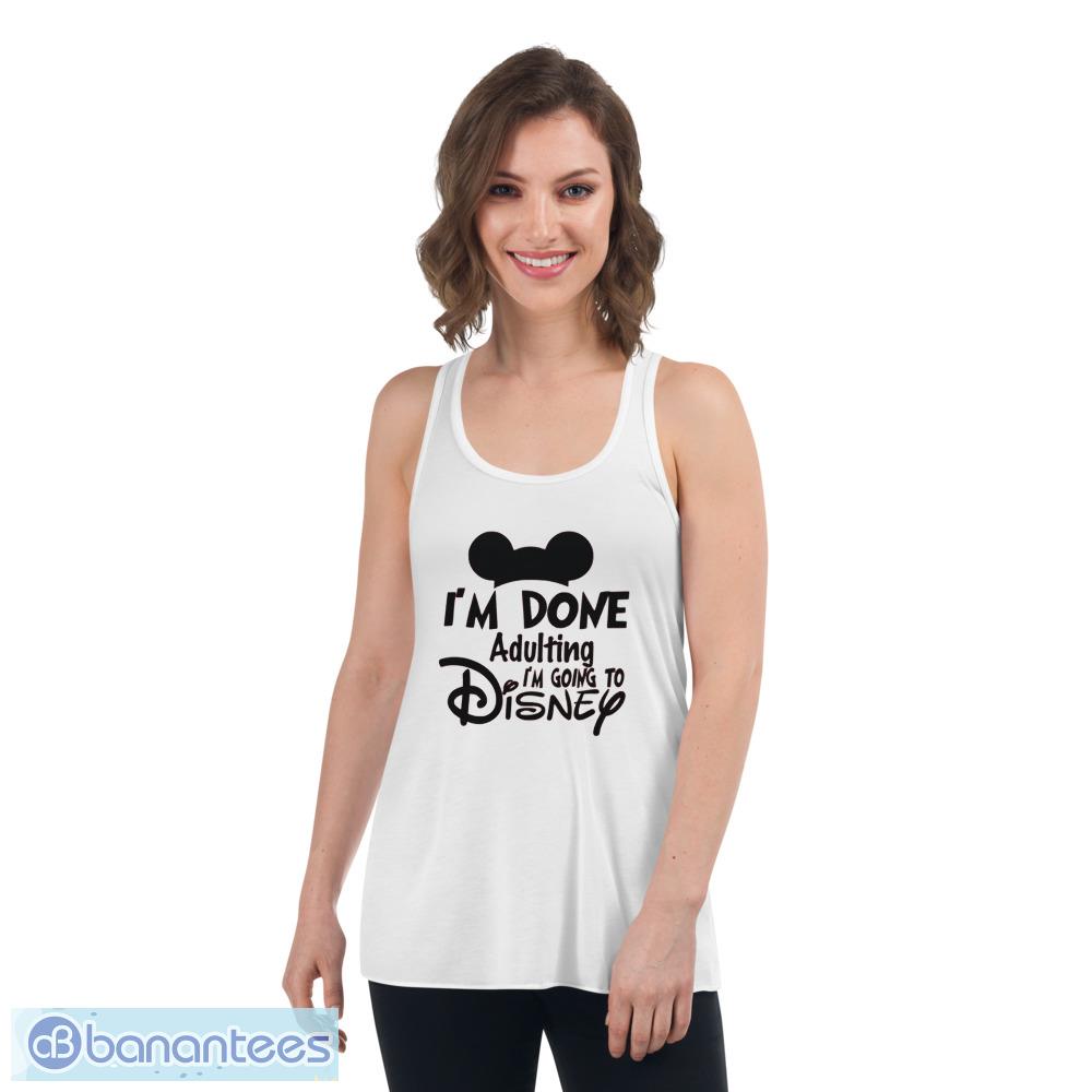 I'm Done Adulting Going To Disney shirt Mickey Mouse vacation World family  trip t shirt - Banantees