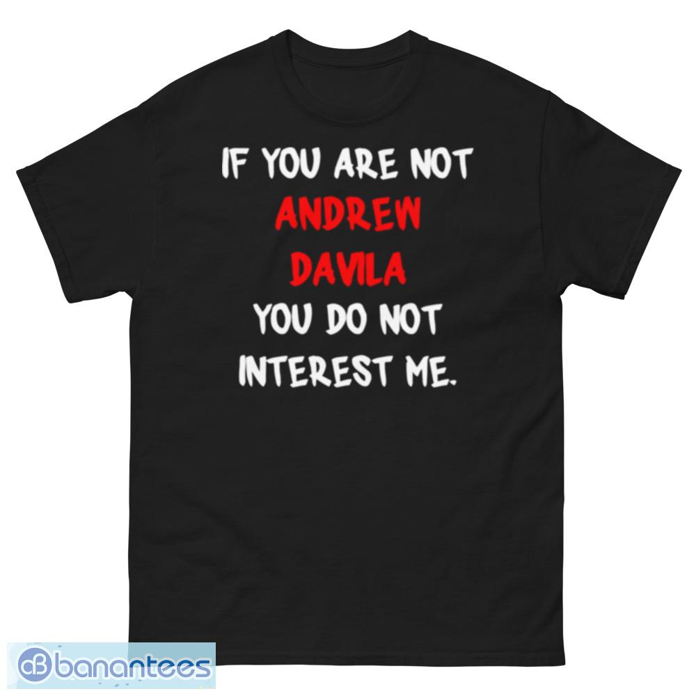 Andrew Davila If You Are No Design T shirts for Mens and Women