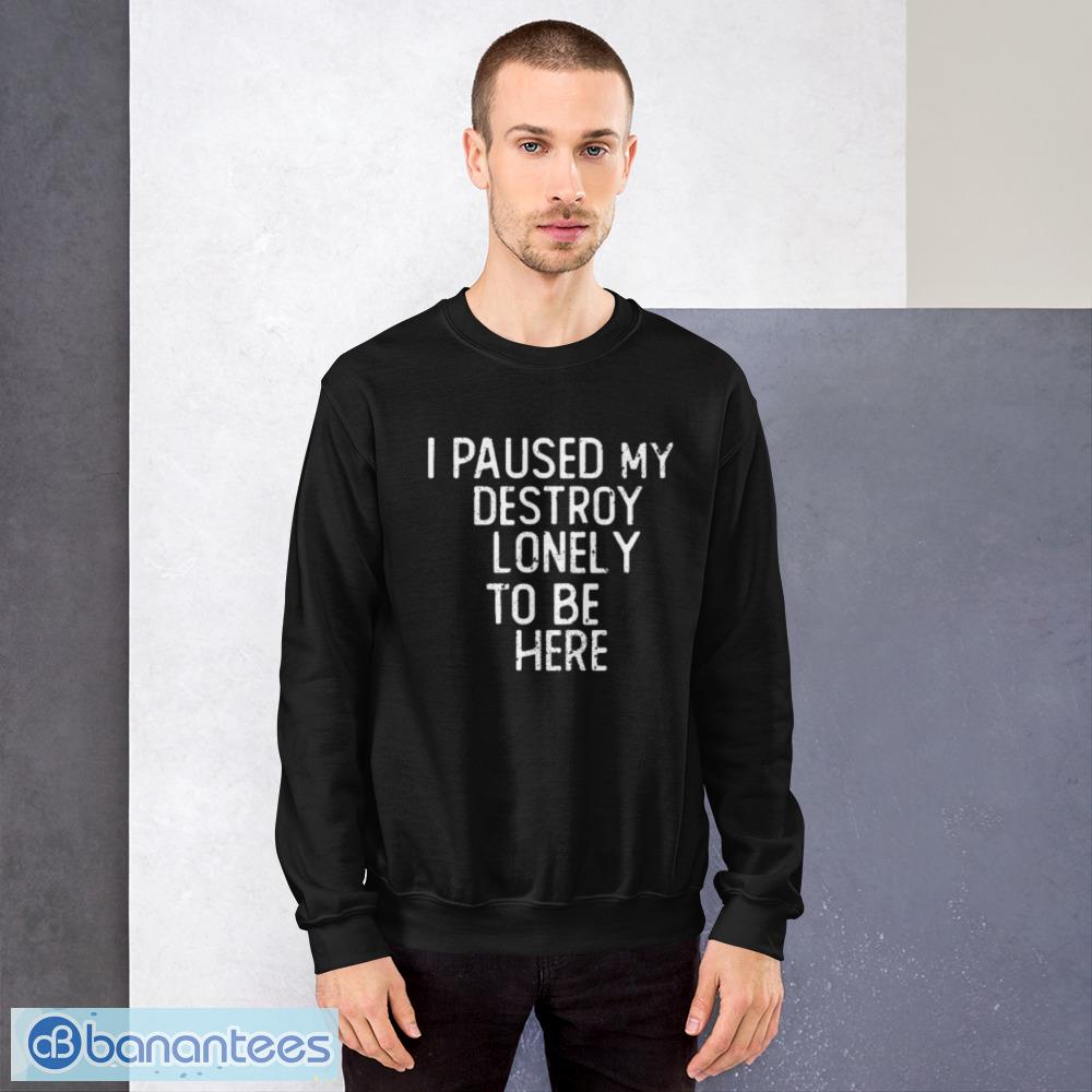 I Paused My Destroy Lonely To Be Here vintage T shirt - Banantees