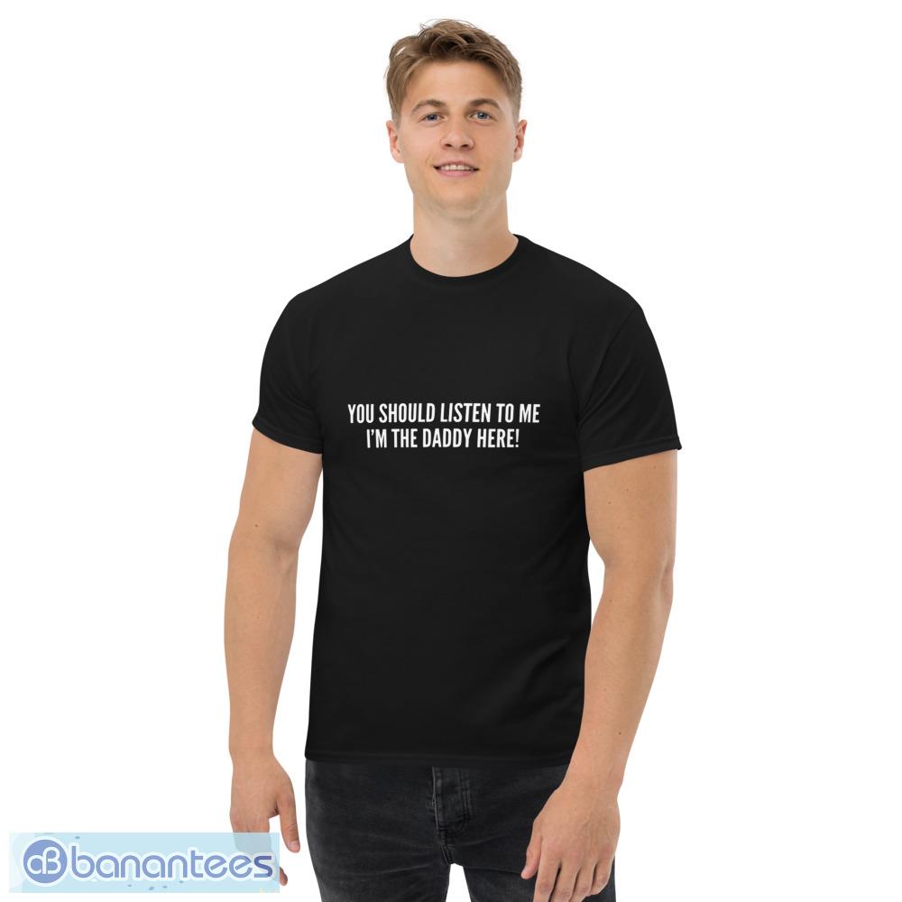 You Should Listen To Me I'm The Daddy Here - Umbrella Academy Meme Joke  Statement Humor Slogan T shirts - Banantees