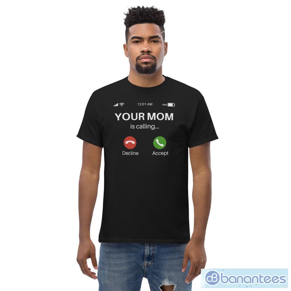 Your Mom Is Calling T-Shirt, Funny Gifts, Gift For Men, Funny T