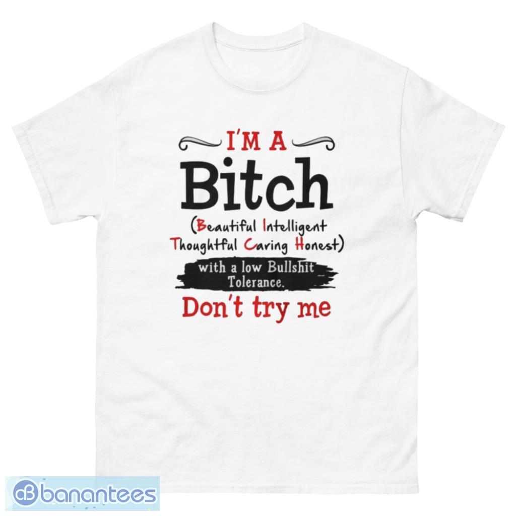 Im a Bitch with a low bullshit tolerance dont try me shirt - Unisex Classic T-Shirt