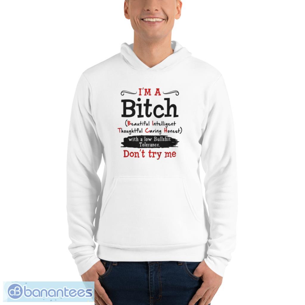Im a Bitch with a low bullshit tolerance dont try me shirt - Unisex Fleece Pullover Hoodie Im a Bitch with a low bullshit tolerance dont try me shirt - Unisex Fleece Pullover Hoodie