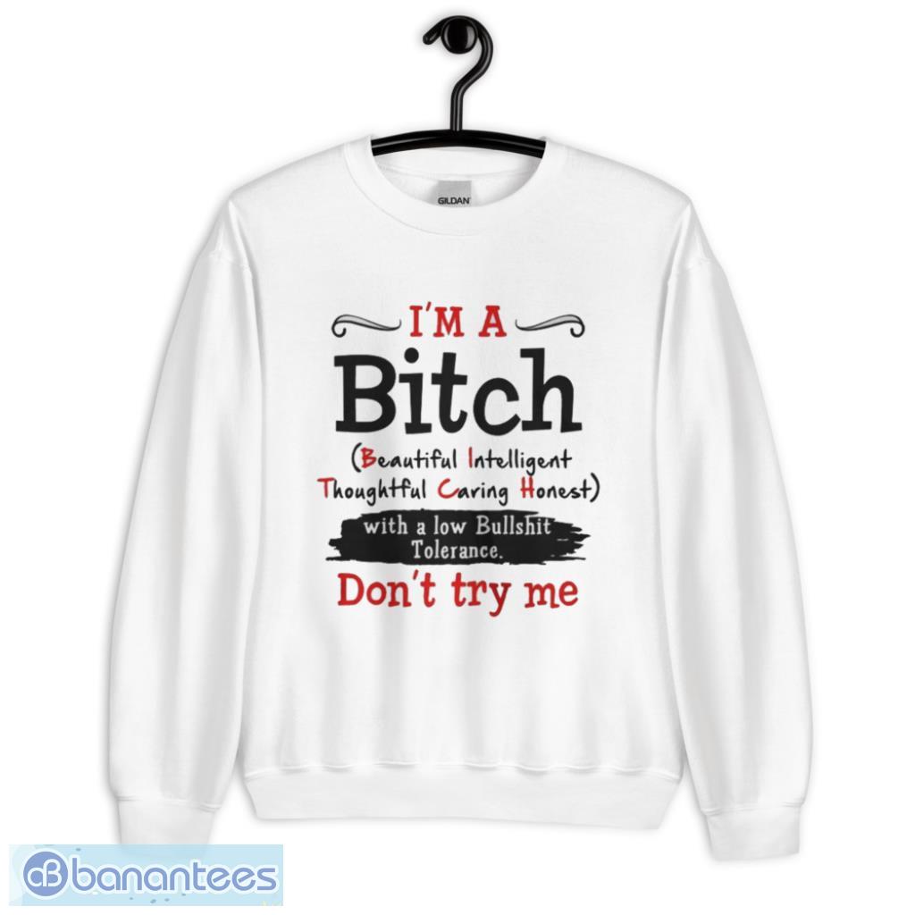 Im a Bitch with a low bullshit tolerance dont try me shirt - G185 Crewneck Sweatshirt