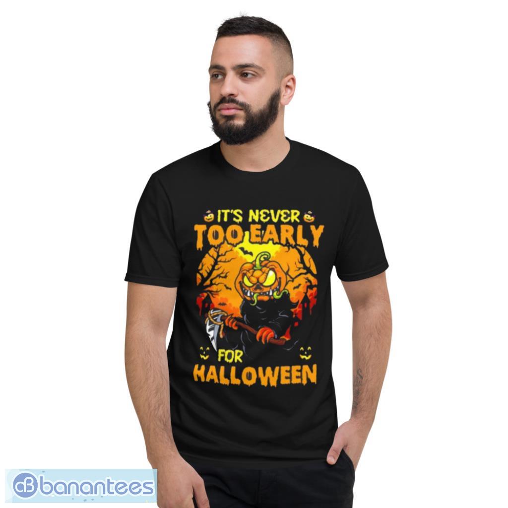 It’s Never Too Early For Scary Halloween T-shirt Product Photo 2