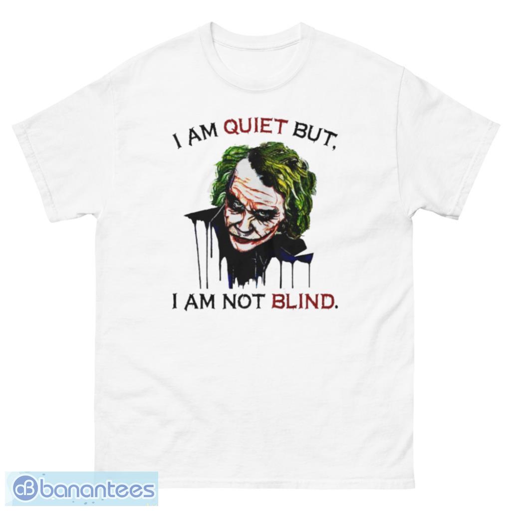 Joker I Am Quiet But I Am Not Blind T-Shirt - Unisex Classic T-Shirt
