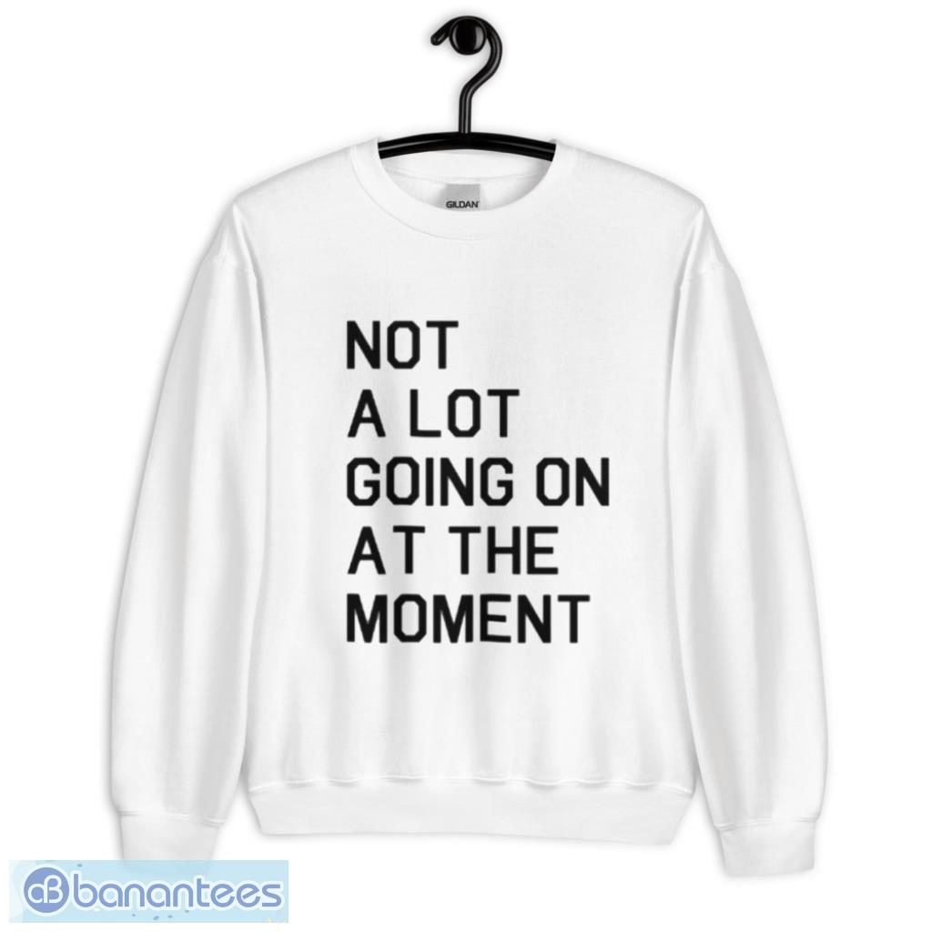 Not A Lot Going On At The Moment T-Shirt Product Photo 2