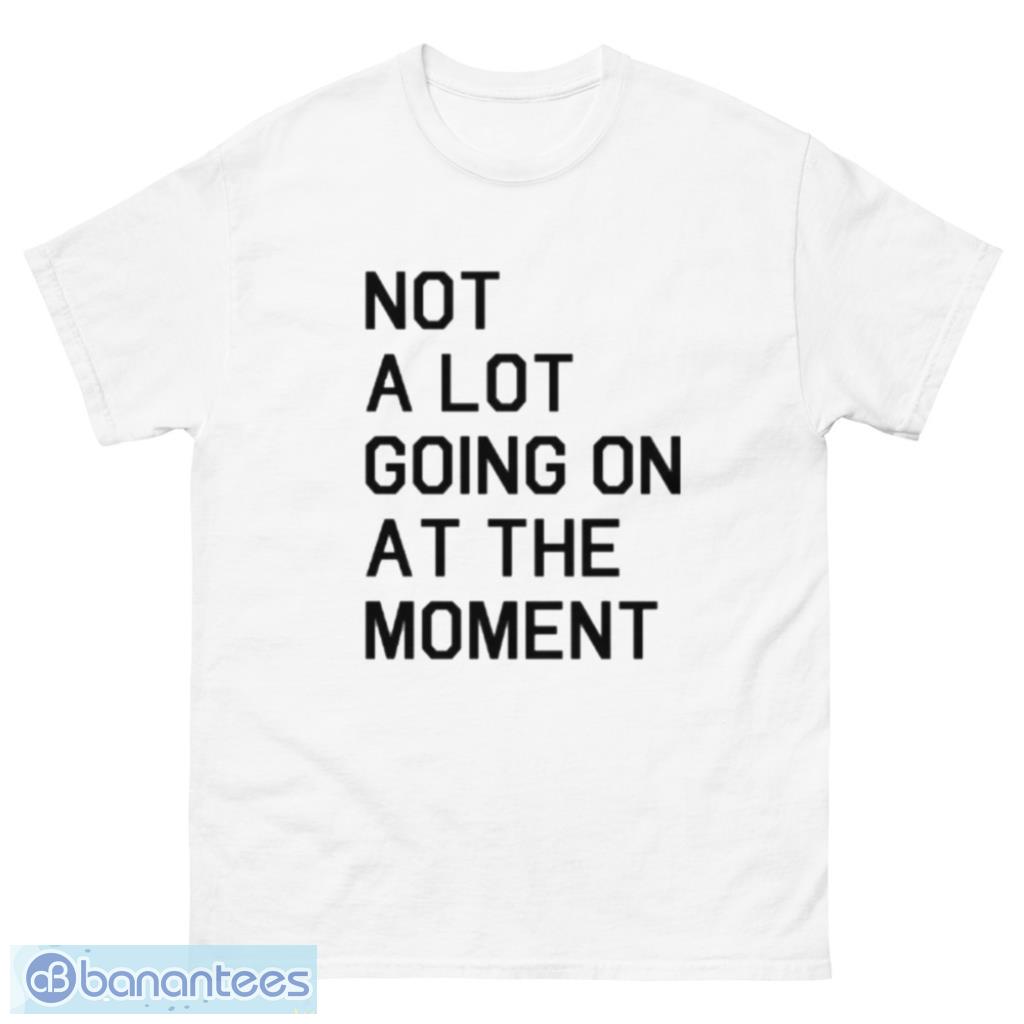 Not A Lot Going On At The Moment T-Shirt Product Photo 1
