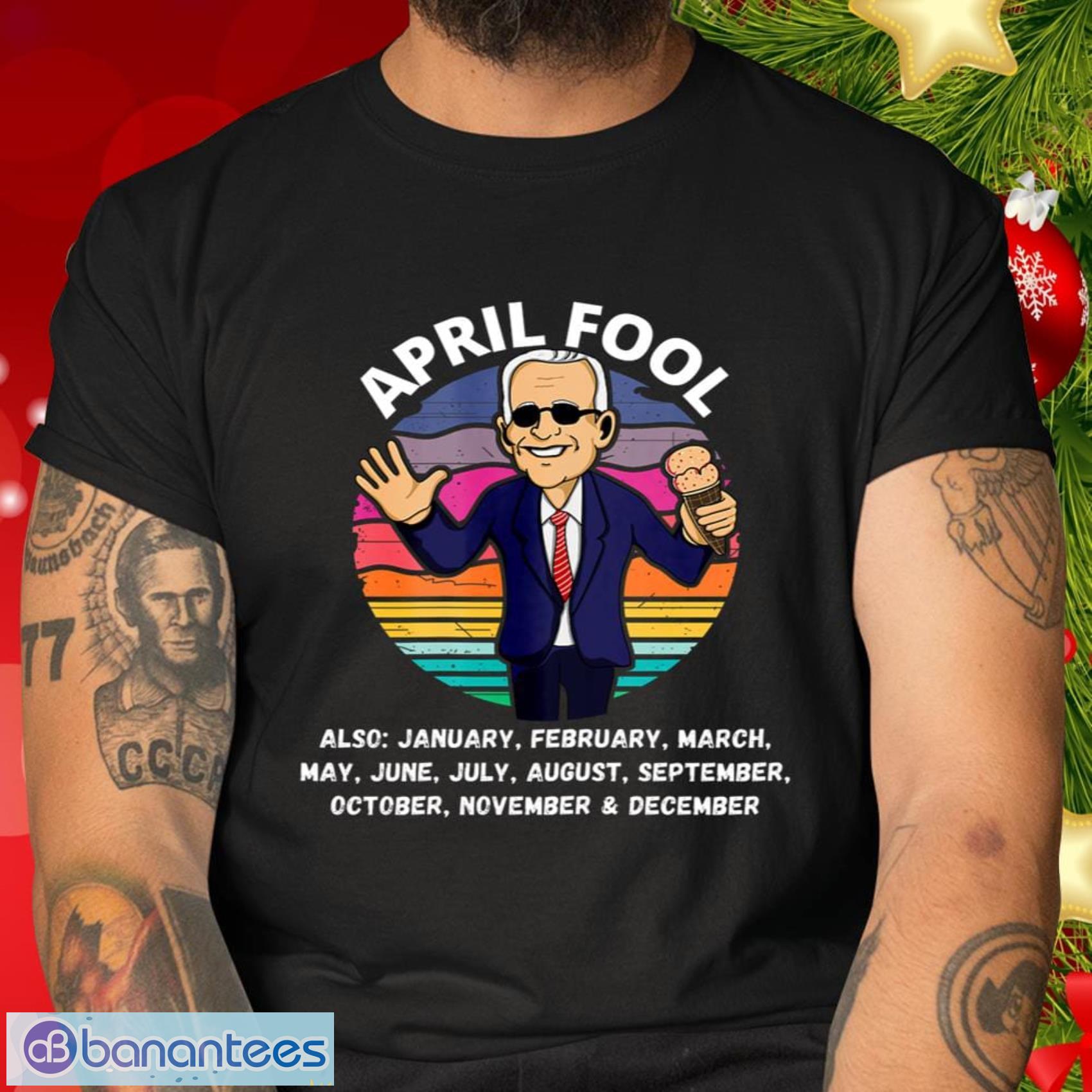 Anti Biden April Fool And A Fool Every Month Political Funny Biden Shirt - Anti Biden April Fool And A Fool Every Month Political Funny Biden Shirt_1