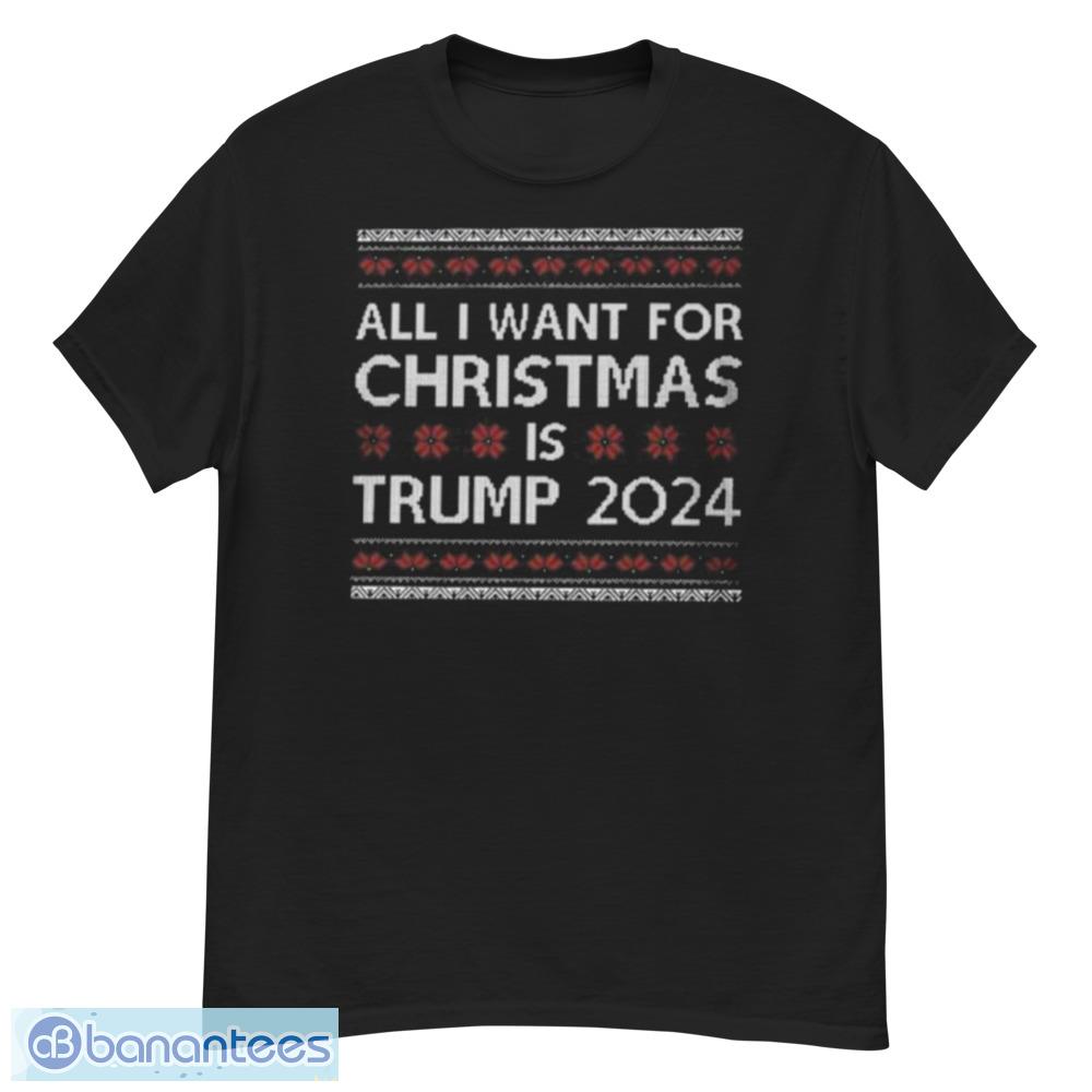 All I Want For Christmas Is Trump 2024 Ugly Christmas Shirt - G500 Men’s Classic T-Shirt