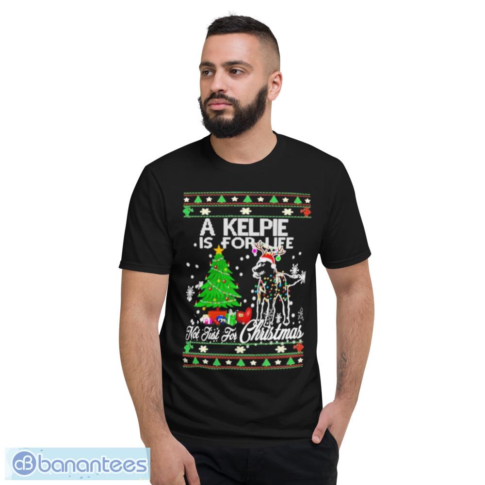 Awesome A Kelpie Is For Life Not Just Christmas Sweater - Short Sleeve T-Shirt