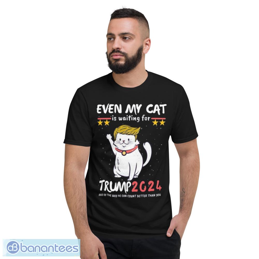 Even My Cat Is Waiting For Trump 2024 Trump For President 2024 Limited Edition T-Shirts - Short Sleeve T-Shirt