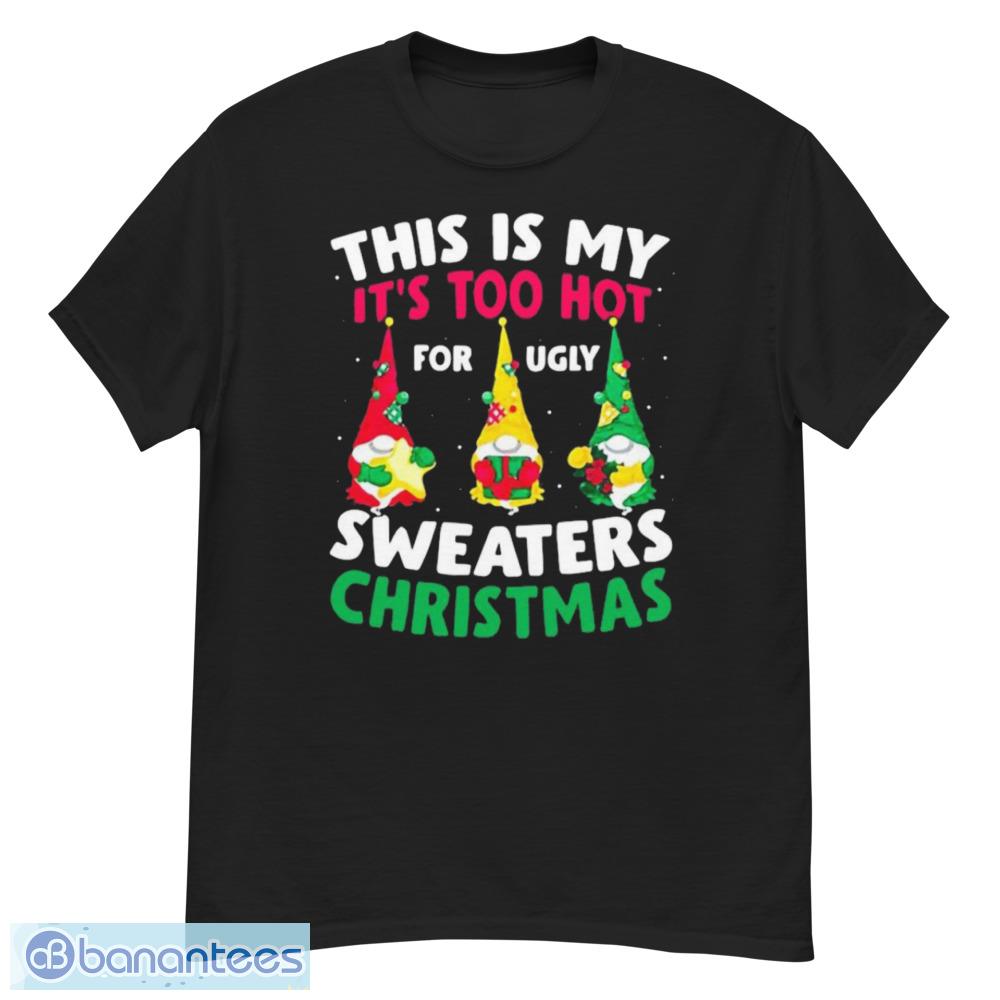 Gnomes This Is My It's Too Hot For Ugly Sweaters Christmas Sweater - G500 Men’s Classic T-Shirt