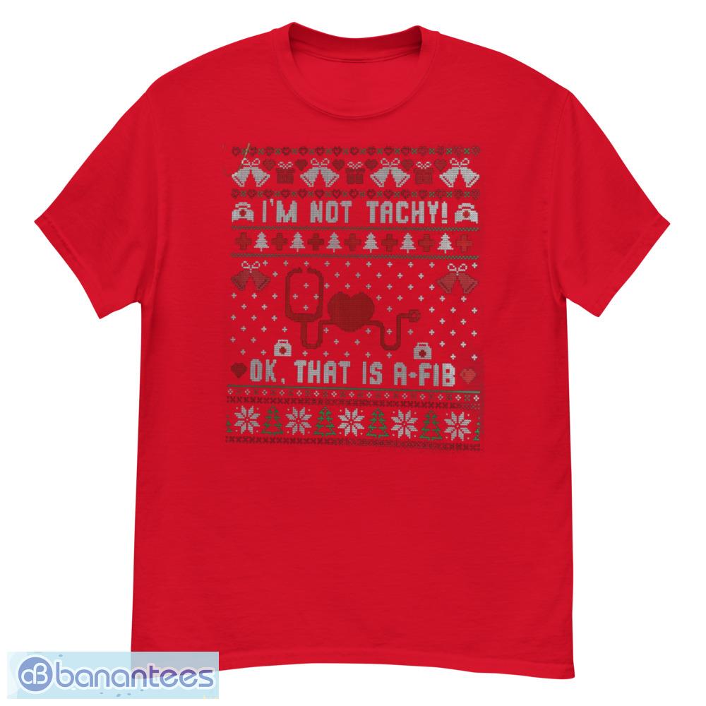 I'm Not Tachy Ok That's A Fib Ugly Christmas Sweater T-Shirt - G500 Men’s Classic T-Shirt-1